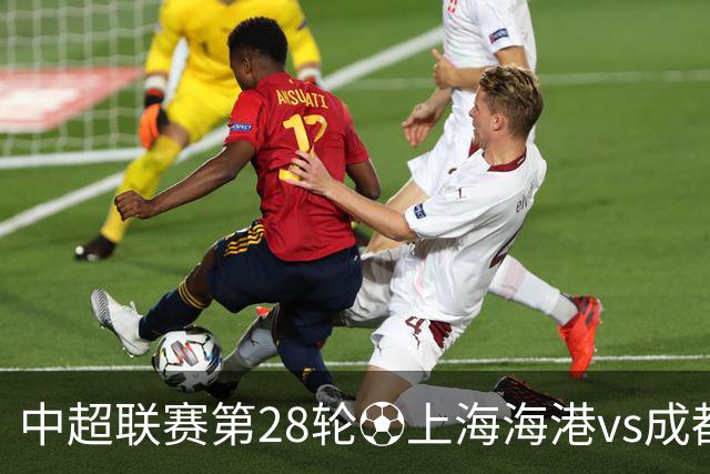 中超联赛第28轮⚽上海海港vs成都蓉城 10月18日20:00 成都雄起！