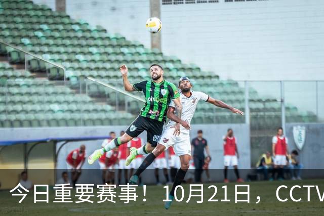 今日重要赛事！10月21日，CCTV5、CCTV5+节目表