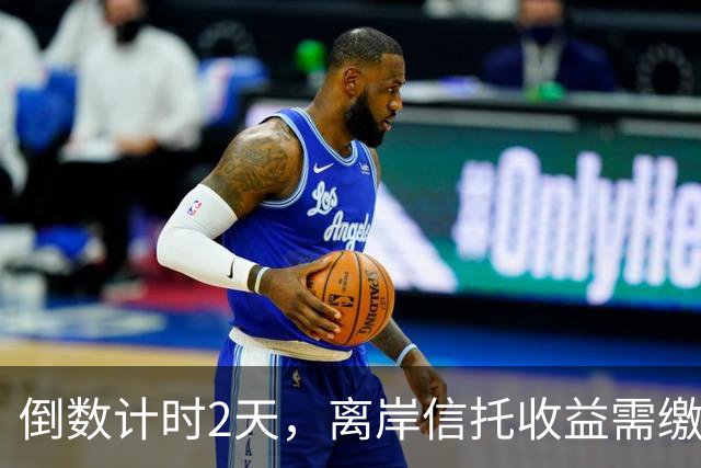 倒数计时2天，离岸信托收益需缴20%个税，富豪们天塌了