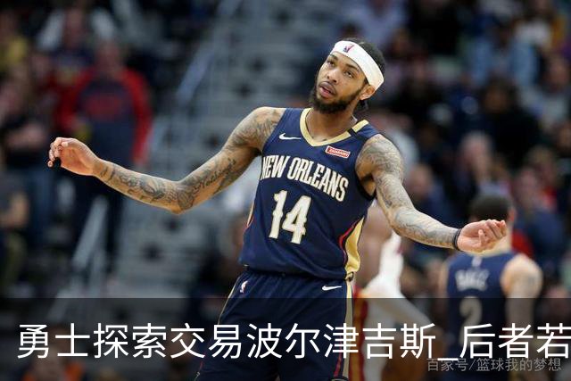 勇士探索交易波尔津吉斯 后者若无法康复可能退役
