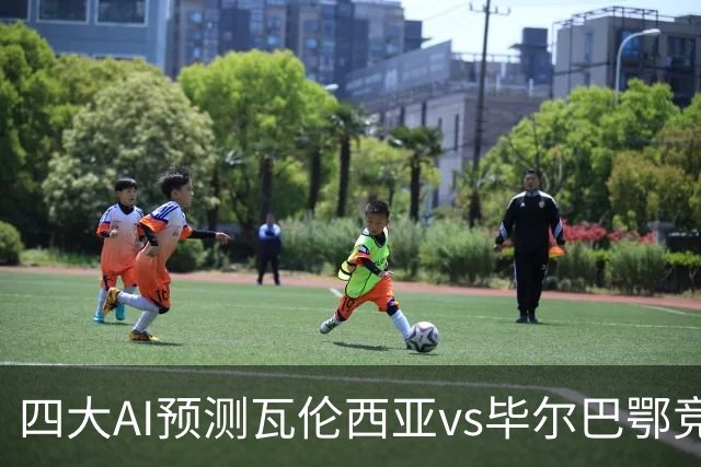 四大AI预测瓦伦西亚vs毕尔巴鄂竞技：三家看好客胜，一家防平