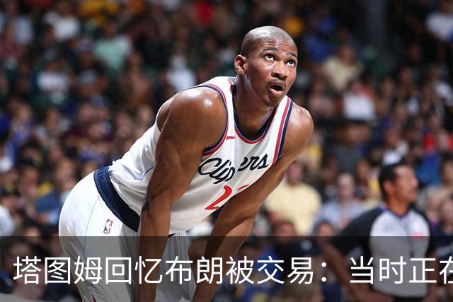 塔图姆回忆布朗被交易：当时正在打球 Shams让我别有表情变化