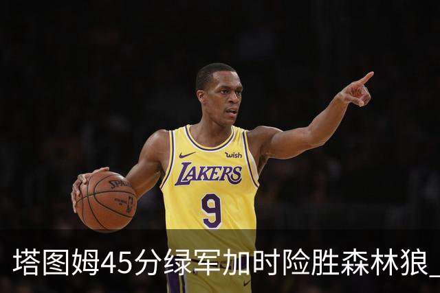 塔图姆45分绿军加时险胜森林狼 步行者克奇才