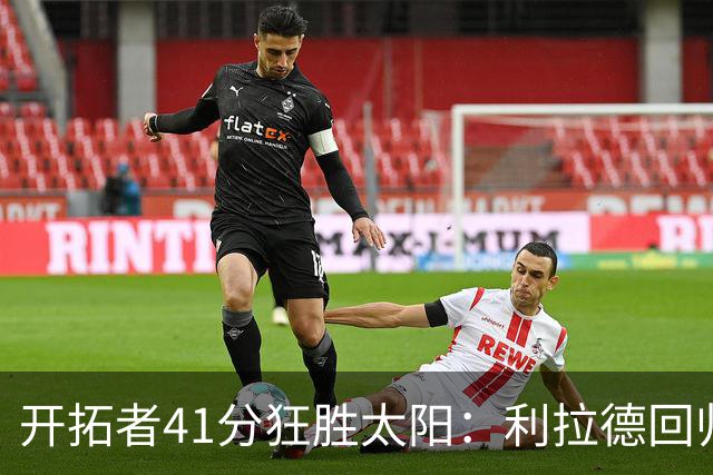 开拓者41分狂胜太阳：利拉德回归首秀25+6+6三分 杨瀚森5+2