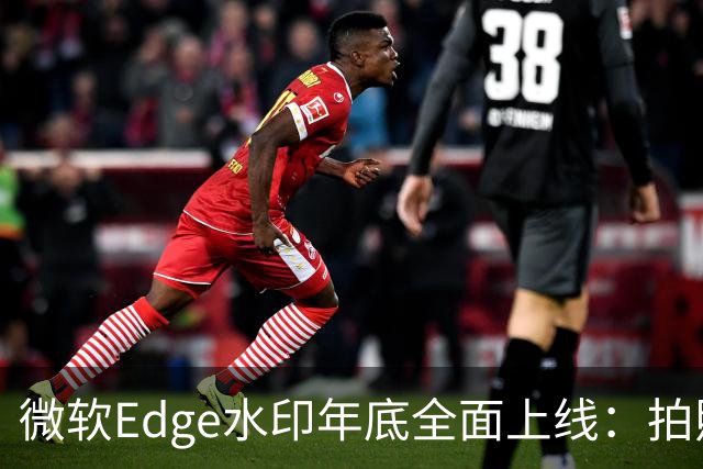 微软Edge水印年底全面上线：拍照截屏拦不住，只显示你的名字