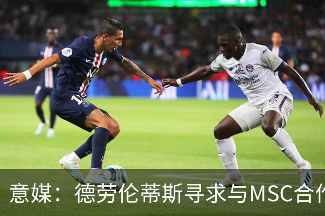 意媒：德劳伦蒂斯寻求与MSC合作，拟建7万人新球场