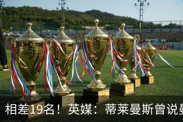 相差19名！英媒：蒂莱曼斯曾说曼联强于维拉，但欧冠积分榜很刺眼