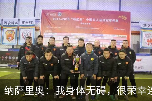 纳萨里奥：我身体无碍，很荣幸连续3年被评为队内最佳球员