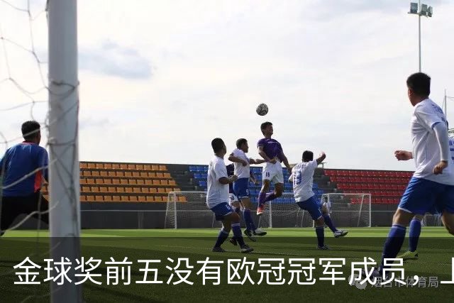 金球奖前五没有欧冠冠军成员，上次还是2012年的切尔西