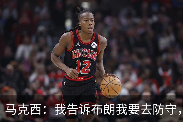 马克西：我告诉布朗我要去防守，需要他得分接管比赛