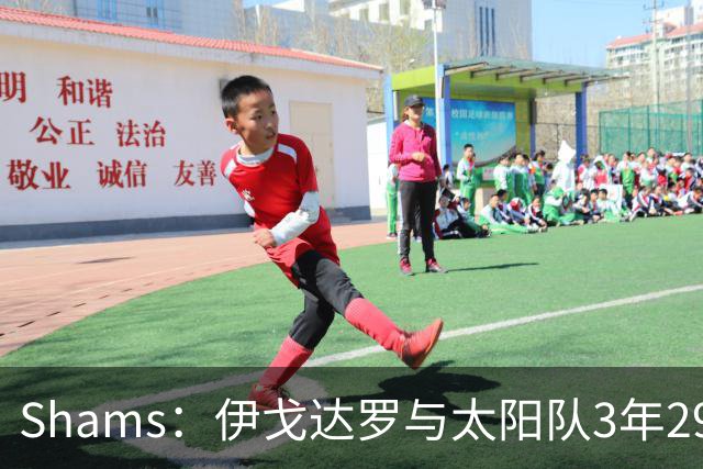 Shams：伊戈达罗与太阳队3年2900万美元续约，合同将至2031年
